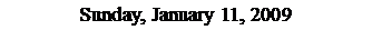 Text Box: Sunday, January 11, 2009