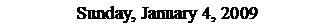 Text Box: Sunday, January 4, 2009