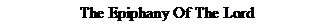 Text Box: The Epiphany Of The Lord