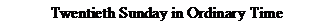 Text Box: Twentieth Sunday in Ordinary Time