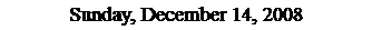 Text Box: Sunday, December 14, 2008