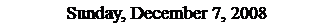 Text Box: Sunday, December 7, 2008