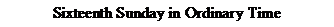 Text Box: Sixteenth Sunday in Ordinary Time