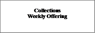 Text Box: Collections Weekly Offering