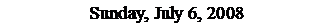Text Box: Sunday, July 6, 2008