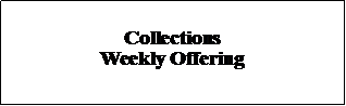 Text Box: Collections Weekly Offering