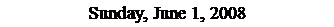 Text Box: Sunday, June 1, 2008