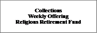 Text Box: Collections Weekly OfferingReligious Retirement Fund