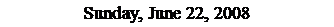 Text Box: Sunday, June 22, 2008