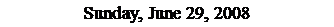 Text Box: Sunday, June 29, 2008