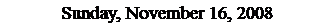 Text Box: Sunday, November 16, 2008