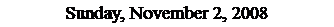 Text Box: Sunday, November 2, 2008
