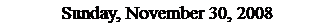 Text Box: Sunday, November 30, 2008