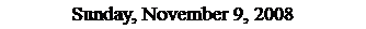 Text Box: Sunday, November 9, 2008