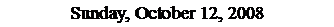 Text Box: Sunday, October 12, 2008
