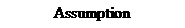 Text Box: Assumption