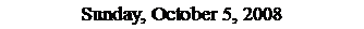 Text Box: Sunday, October 5, 2008