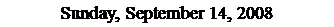 Text Box: Sunday, September 14, 2008