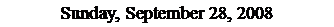 Text Box: Sunday, September 28, 2008