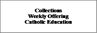 Text Box: Collections Weekly OfferingCatholic Education