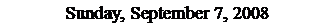 Text Box: Sunday, September 7, 2008