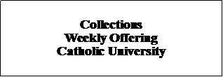 Text Box: Collections Weekly OfferingCatholic University